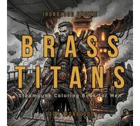 BRASS TITANS: BRASS TITANS Steampunk Coloring Book for Men: Mechanical Warriors, Airship Captains, Brass Giants and Bold & Easy Fantasy Designs