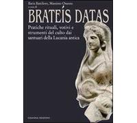 Brateís datas. Pratiche rituali, votivi e strumenti del culto dai santuari della Lucania antica
