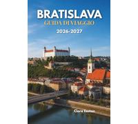 BRATISLAVA GUIDA DI VIAGGIO 2026-2027: La tua guida indispensabile per scoprire le strade storiche e gli scorci della città.