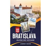 BRATISLAVA Guide de voyage 2026: Explorez les rues médiévales de la vieille ville, les vues sur les châteaux, les promenades en bord de rivière, la ... pratiques pour votre voyage en Slovaquie