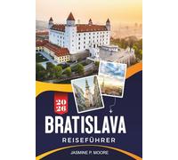 BRATISLAVA Reiseführer 2026: Entdecken Sie mittelalterliche Altstadtstraßen, Burgblicke, Spaziergänge am Flussufer, lokale Küche und praktische Tipps für Ihre Slowakei-Reise