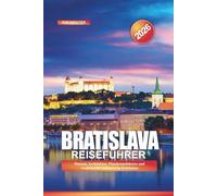 BRATISLAVA Reiseführer 2026: Museen, Architektur, Flusskreuzfahrten und traditionelle kulinarische Erlebnisse