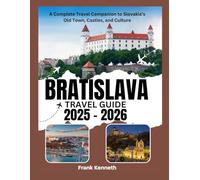 BRATISLAVA Travel Guide 2025-2026: A Complete Travel Companion to Slovakia’s Old Town, Castles, and Culture