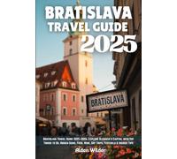 BRATISLAVA TRAVEL GUIDE 2025: Bratislava Travel Guide 2025-2026: Explore Slovakia’s Capital with Top Things to Do, Hidden Gems, Food, Wine, Day Trips, Festivals & Insider Tips