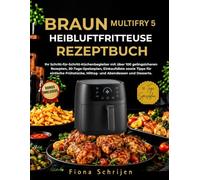 BRAUN MULTIFRY 5 Heißluftfritteuse Rezeptbuch: Ihr Schritt-für-Schritt-Küchenbegleiter mit über 100 gelingsicheren Rezepten, 30-Tage-Speiseplan, ... Mittag- und Abendessen und Desserts.