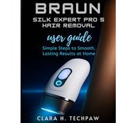 BRAUN Silk Expert Pro 5 Hair Removal user guide: Simple Steps to Smooth, Lasting Results at Home