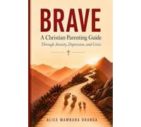 BRAVE: A Christian Parent's Guide to Walking with Your Teen Through Anxiety, Depression, and Crisis