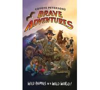 Brave Adventures Coyote Peterson's: Wild Animals in a Wild World