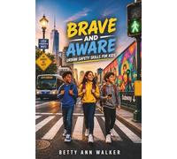 Brave and Aware: Urban Safety Skills for Kids: A Practical Guide for Ages 8-12 to Build Confidence, Stay Safe, Make Smart Decisions, and Navigate the World Around Them