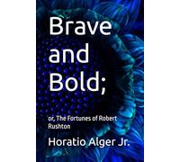 Brave and Bold;: or, The Fortunes of Robert Rushton