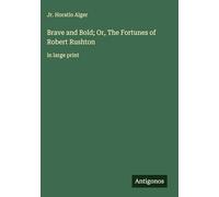 Brave and Bold; Or, The Fortunes of Robert Rushton: in large print