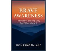 Brave Awareness: The Practice of Being Okay Even When Life Isn't