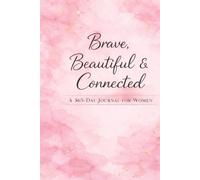 Brave, Beautiful & Connected: A 365-Day Journal for Women to Reflect, Grow and Build Real Connection