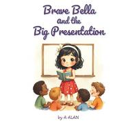 Brave Bella and the Big Presentation: A confidence-building story about courage and finding your voice