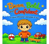 Brave, Bold, and Confident: A Positive Affirmation Coloring Book for Boys 5-10 to build confidence, courage, and self-love, and to practice mindfulness