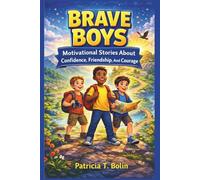 BRAVE BOYS: Motivational Stories About Confidence, Friendship, And Courage
