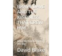 BRAVE DAVE AND THE KINDNESS THAT GREW HIM: Being the third account of this dog