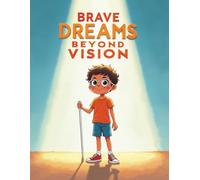 Brave Dreams Beyond Vision: 20 Inspiring Stories of Visually Impaired Children Proving That the Greatest Vision Comes from Within
