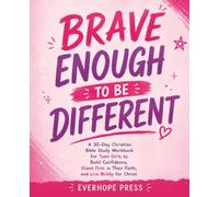 Brave Enough to Be Different: A 30-Day Christian Bible Study Workbook for Teen Girls to Build Confidence, Stand Firm in Their Faith, and Live Boldly for Christ
