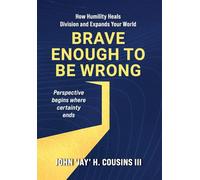 Brave Enough to Be Wrong: How Humility Heals Division and Expands Your World