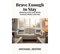 Brave Enough to Stay: Walking with God While Anxiety Walks with Me