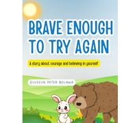 BRAVE ENOUGH TO TRY AGAIN: A story about courage, feelings, and believing in yourself