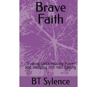 Brave Faith: Trusting God’s Healing Power and Stepping Into Your Calling