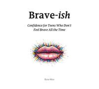 Brave-ish: Confidence for Teens Who Don’t Feel Brave All the Time