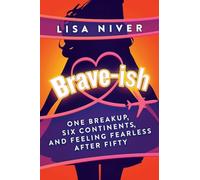 Brave-ish: One Breakup, Six Continents, and Feeling Fearless After Fifty