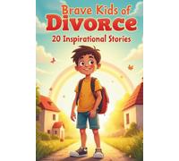 Brave Kids of Divorce: 20 Inspirational Stories: A Collection of Motivational Tales for Children on Navigating Family Changes with Courage and Hope