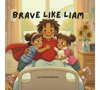 Brave Like Liam: A Story of Courage, Family, and Hope
