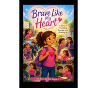 Brave Like My Heart: Learning to Be Courageous One Small Step at a Time