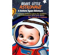 Brave Little Astronaut: A Bedtime Space Adventure: An Inspiring Bedtime Story for Toddlers and Preschoolers Who Love Space