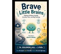 Brave Little Brains: Helping Children Handle Anxiety, Fear, and Big Feelings