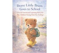 Brave Little Bram Goes to School: A Social Emotional Learning Story for Shy Children Facing First-Day Feelings