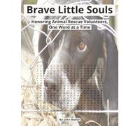Brave Little Souls: Honoring Animal Rescue Volunteers, One Word at a Time