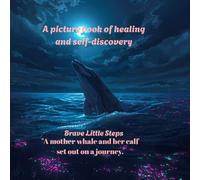 Brave Little Steps - A picture book of healing and self-discovery: A mother whale and her calf set out on a journey