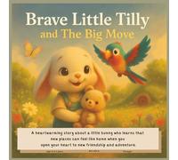Brave Little Tilly and The Big Move: A Picture Book About Courage, Friendship & Finding Home (Ages 3-7)