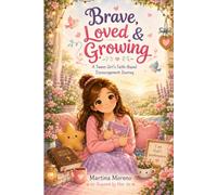 Brave, Loved & Growing: A Tween Girl's Faith-Based Encouragement Journey