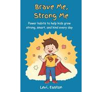 Brave Me, Strong Me: Power habits to help kids grow strong, smart, and kind every day