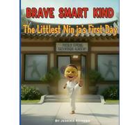 Brave, Smart, and Kind: The Littlest Ninja’s First Day: A First Day Taekwondo Story About Confidence and Growth