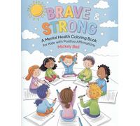 BRAVE & STRONG: A Mental Health Coloring Book for Kids with Positive Affirmations