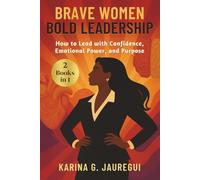 BRAVE WOMEN, BOLD LEADERSHIP [2 BOOKS IN 1]: How to Lead with Confidence, Emotional Power, and Purpose