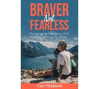 Braver, Not Fearless: The Courage to Keep Going While You're Still Figuring it Out