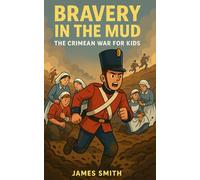 Bravery in the Mud: The Crimean War for Kids