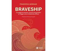 Braveship. Il coraggio di innovare: perché intraprendere un viaggio verso la leadership diffusa