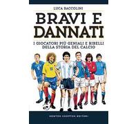 Bravi e dannati. I giocatori più geniali e ribelli della storia del calcio