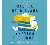 Braving the Truth: Essential Essays for Reckoning with and Reimagining Faith
