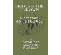 Braving the Unknown: A Short Story Anthology