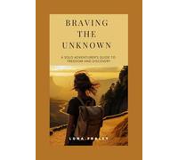 Braving the Unknown: A Solo Adventurer’s Guide to Freedom and Discovery